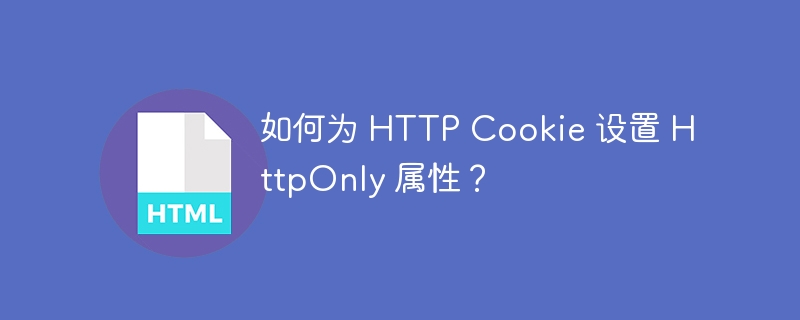 如何为 HTTP Cookie 设置 HttpOnly 属性?