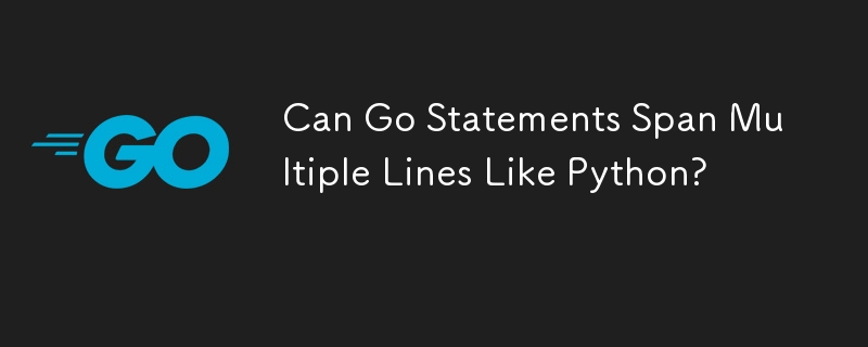 Go ステートメントは Python のように複数行にまたがることはできますか?