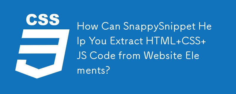 SnappySnippet は Web サイト要素から HTML CSS JS コードを抽出するのにどのように役立ちますか?