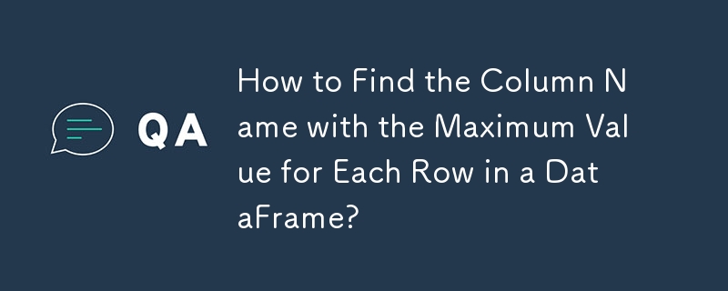 Comment trouver le nom de colonne avec la valeur maximale pour chaque ligne dans un DataFrame ?