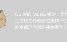 Go 中的 Mutex 锁定：为什么主循环之外的锁定操作不会影响主循环内部的并发操作？