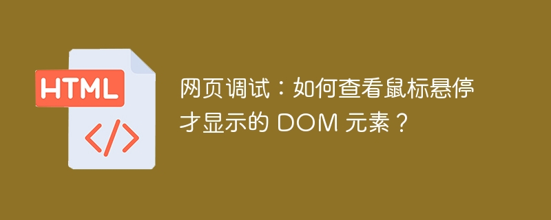 网页调试:如何查看鼠标悬停才显示的 DOM 元素?