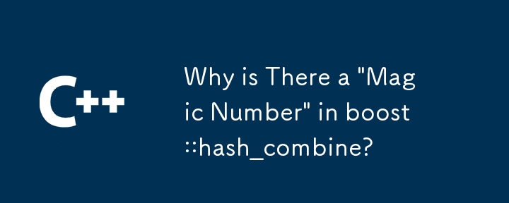 為什麼 boost::hash_combine 中有一個「Magic Number」？