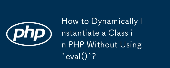 Comment instancier dynamiquement une classe en PHP sans utiliser « eval() » ?