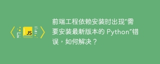 前端工程依赖安装时出现“需要安装最新版本的 python”错误,如何解决?