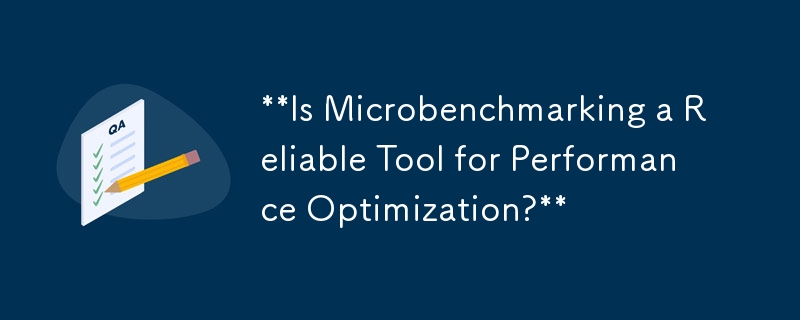 Ist Microbenchmarking ein zuverlässiges Tool zur Leistungsoptimierung?