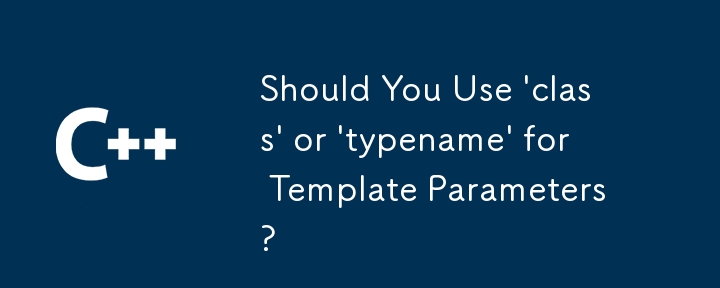 Should You Use 'class' or 'typename' for Template Parameters?