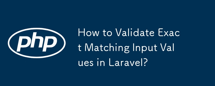 如何在 Laravel 中驗證精確匹配的輸入值？