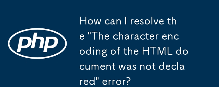 「HTML ドキュメントの文字エンコーディングが宣言されていません」エラーを解決するにはどうすればよいですか?