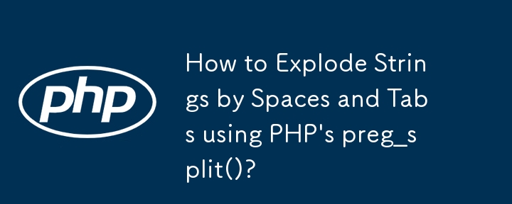 How to Explode Strings by Spaces and Tabs using PHP's preg_split()?