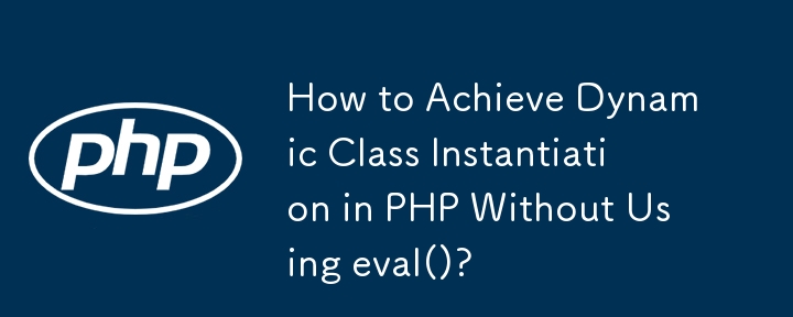 How to Achieve Dynamic Class Instantiation in PHP Without Using eval()?