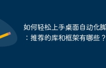 如何轻松上手桌面自动化脚本：推荐的库和框架有哪些？