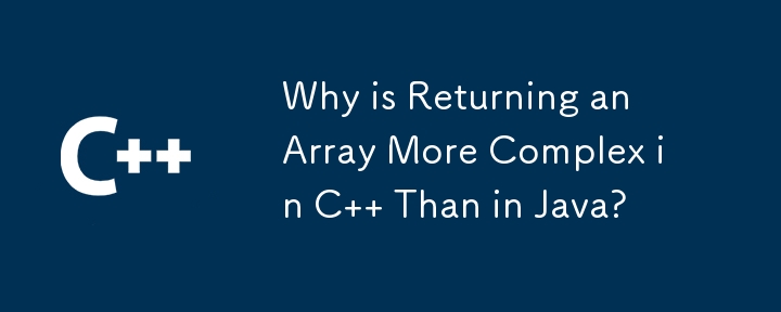 Why is Returning an Array More Complex in C   Than in Java?