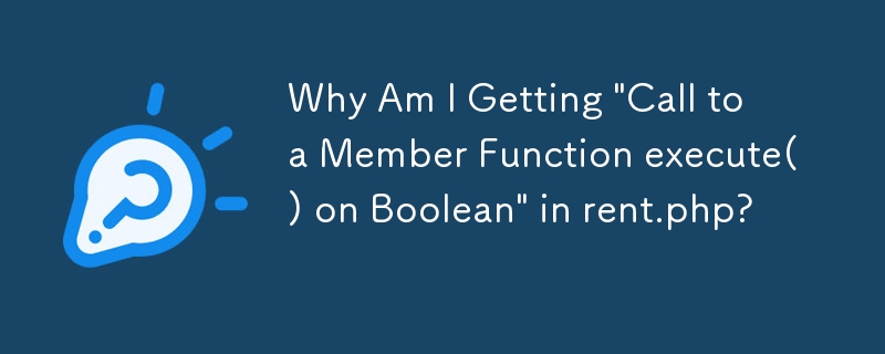 Warum erhalte ich in rent.php die Meldung „Aufruf einer Mitgliedsfunktion „execute() on Boolean''?