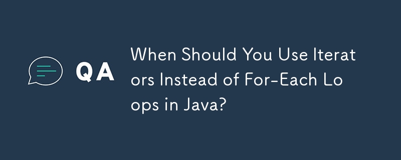 Java で For-Each ループの代わりにイテレータを使用する必要があるのはどのような場合ですか?