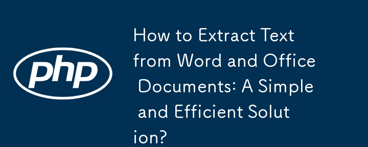 How to Extract Text from Word and Office Documents: A Simple and Efficient Solution?