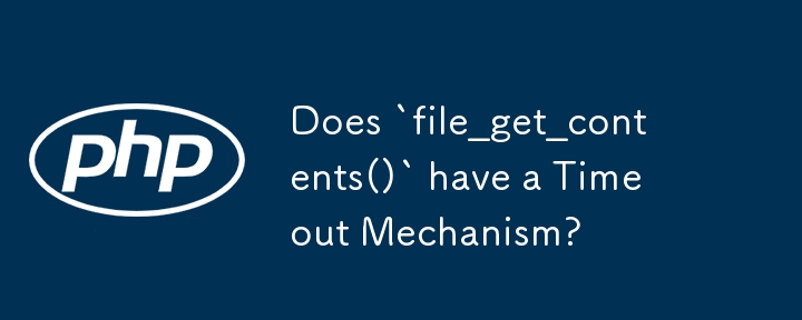 Does `file_get_contents()` have a Timeout Mechanism?