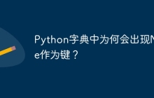 Python字典中为何会出现None作为键？
