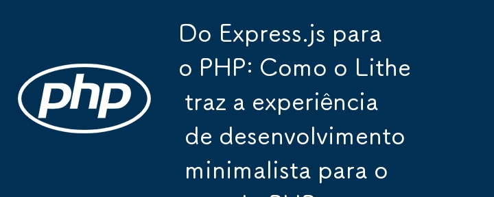 Express.js에서 PHP까지: Lithe가 PHP 세계에 미니멀리스트 개발 경험을 제공하는 방법