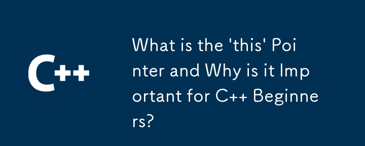 What is the 'this' Pointer and Why is it Important for C   Beginners?