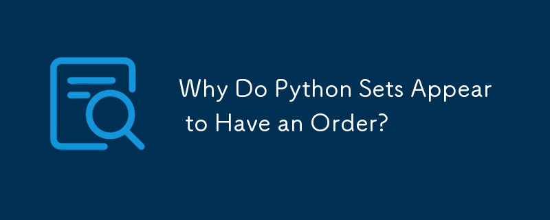 Why Do Python Sets Appear to Have an Order?