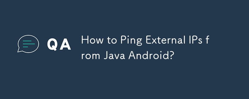 How to Ping External IPs from Java Android?