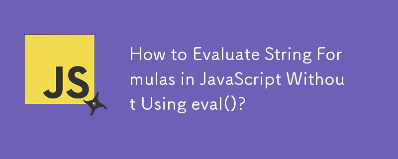 How to Evaluate String Formulas in JavaScript Without Using eval()?