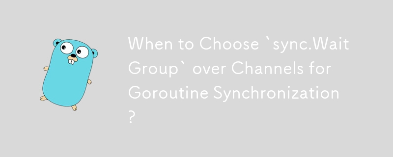 When to Choose `sync.WaitGroup` over Channels for Goroutine Synchronization?