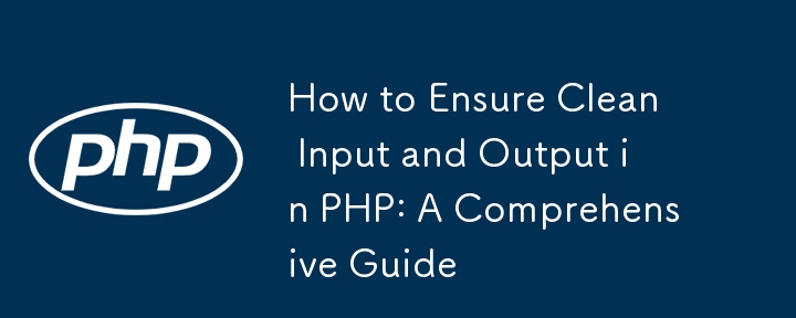 How to Ensure Clean Input and Output in PHP: A Comprehensive Guide