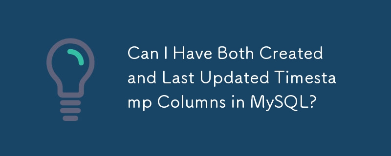 Can I Have Both Created and Last Updated Timestamp Columns in MySQL?