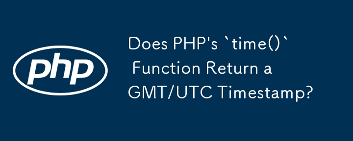 PHP 的 time() 函数返回 GMT/UTC 时间戳吗？