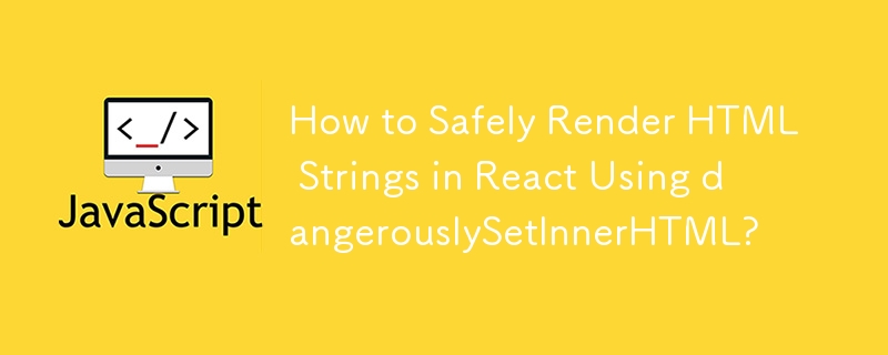 Wie rendere ich HTML-Strings in React sicher mit dangerouslySetInnerHTML?