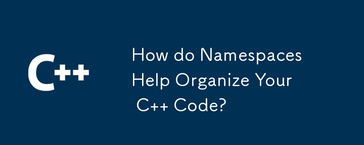 How do Namespaces Help Organize Your C   Code?