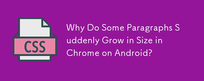 Pourquoi certains paragraphes grossissent-ils soudainement dans Chrome sur Android ?