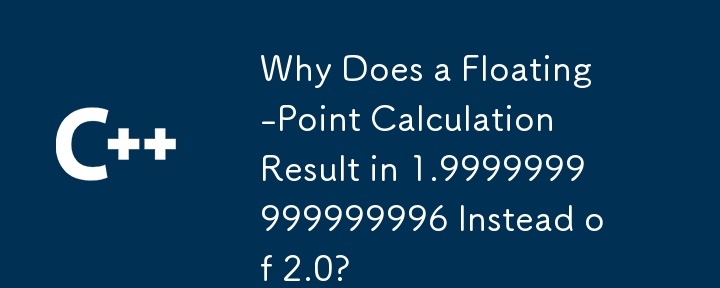 Why Does a Floating-Point Calculation Result in 1.9999999999999996 Instead of 2.0?