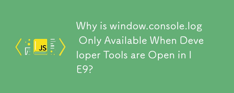 Warum ist window.console.log nur verfügbar, wenn Entwicklertools in IE9 geöffnet sind?