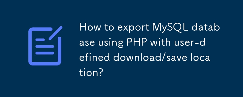 Comment exporter une base de données MySQL à l'aide de PHP avec un emplacement de téléchargement/enregistrement défini par l'utilisateur ?