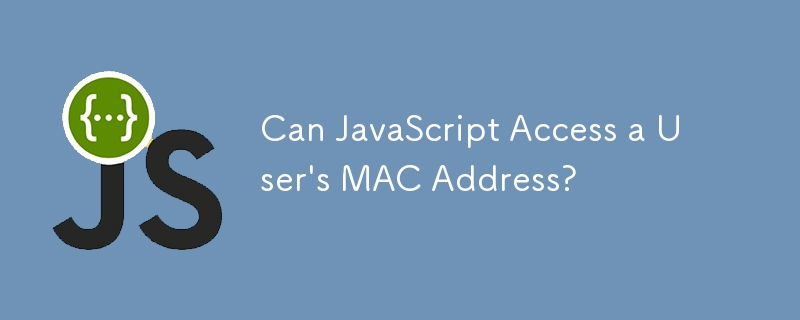 Can JavaScript Access a User's MAC Address?