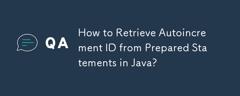 How to Retrieve Autoincrement ID from Prepared Statements in Java?