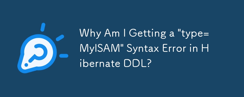 Hibernate DDL で「type=MyISAM」構文エラーが発生するのはなぜですか?