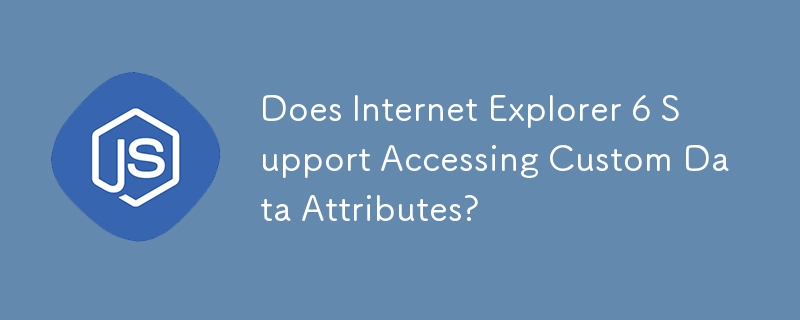 Does Internet Explorer 6 Support Accessing Custom Data Attributes?