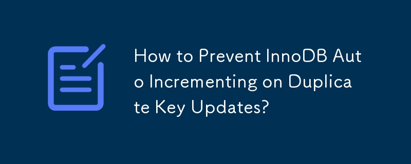 How to Prevent InnoDB Auto Incrementing on Duplicate Key Updates?