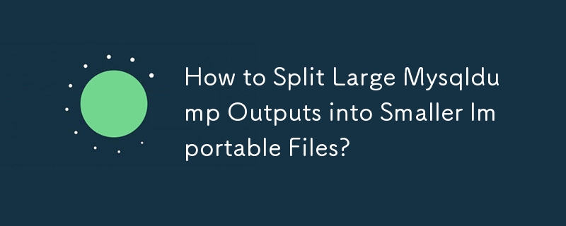 How to Split Large Mysqldump Outputs into Smaller Importable Files?