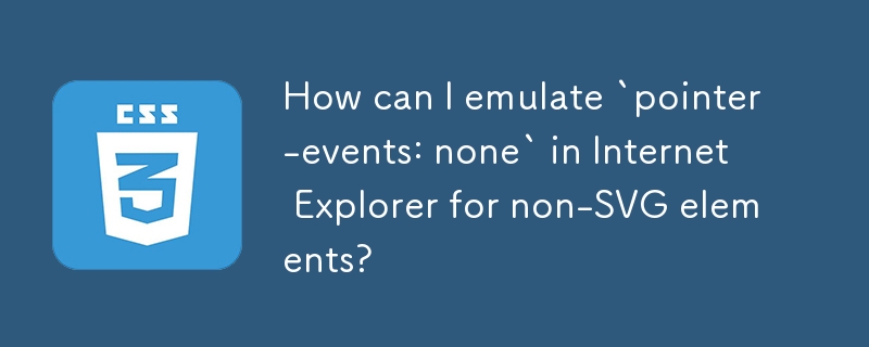 How can I emulate `pointer-events: none` in Internet Explorer for non-SVG elements?