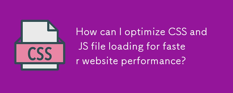 How can I optimize CSS and JS file loading for faster website performance?