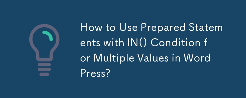 How to Use Prepared Statements with IN() Condition for Multiple Values in WordPress?