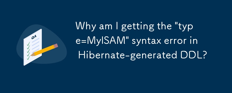 Why am I getting the 'type=MyISAM' syntax error in Hibernate-generated DDL?