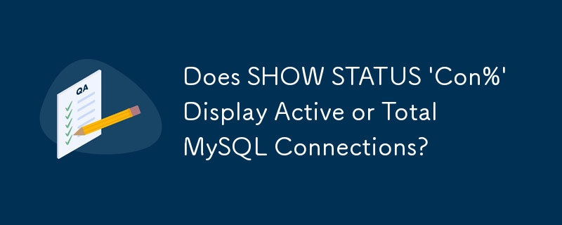 Does SHOW STATUS 'Con%' Display Active or Total MySQL Connections?