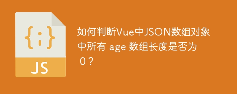 如何判断Vue中JSON数组对象中所有 age 数组长度是否为 0?