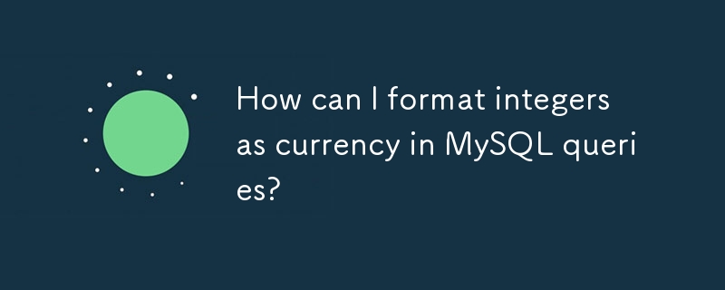 How can I format integers as currency in MySQL queries?